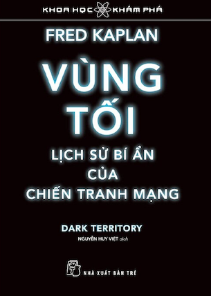 Vùng Tối, Lịch Sử Bí Ẩn Của Chiến Tranh Mạng - Fred Kaplan