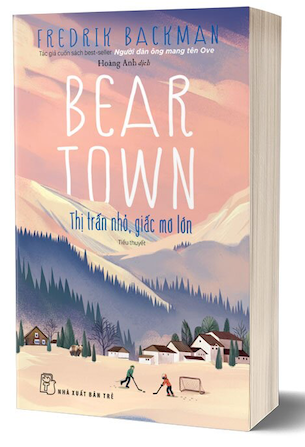 Beartown Thị Trấn Nhỏ, Giấc Mơ Lớn - Fredrik Backman