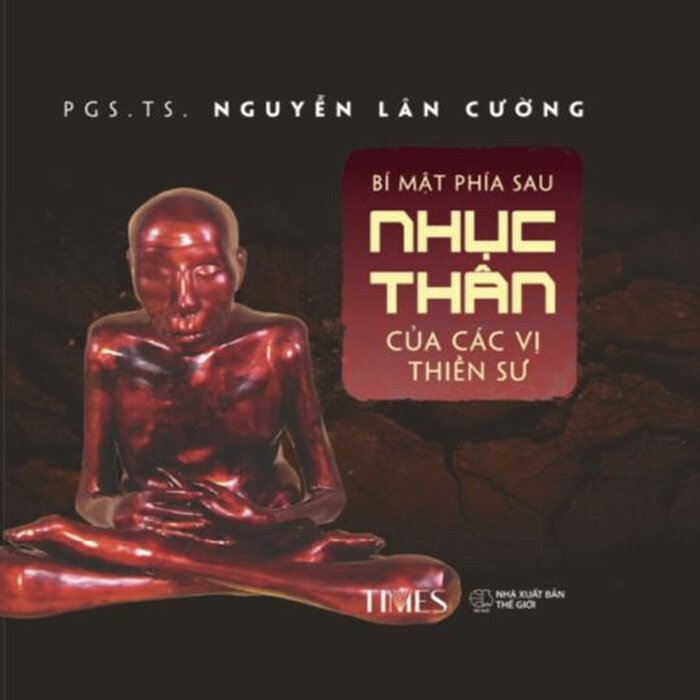 Bí Mật Phía Sau Nhục Thân Của Các Vị Thiền Sư (Bìa Cứng) PGS.TS. Nguyễn Lân Cường