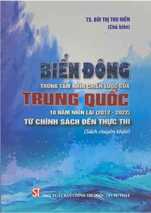 Sách Biển Đông Trong Tầm Nhìn Chiến Lược Của Trung Quốc 10 Năm Nhìn Lại (2012 – 2022) Từ Chính Sách Đến Thực Thi TS. Bùi Thị Thu Hiền