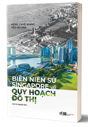 Biên Niên Sử Singapore Về Quy Hoạch Đô Thị - Heng Chye Kiang, Yeo Su-Jan