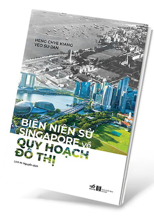 Biên Niên Sử Singapore Về Quy Hoạch Đô Thị - Heng Chye Kiang, Yeo Su-Jan