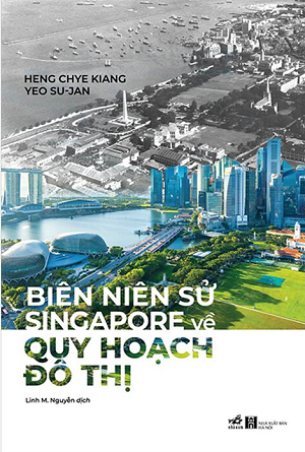Biên Niên Sử Singapore Về Quy Hoạch Đô Thị - Heng Chye Kiang, Yeo Su-Jan