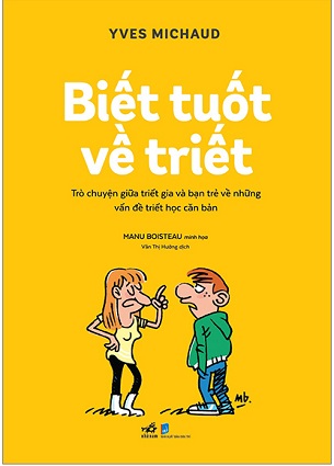 Sách Biết Tuốt Về Triết - Trò Chuyện Giữa Triết Gia Và Bạn Trẻ Về Những Vấn Đề Triết Học Căn Bản - Yves Michaud