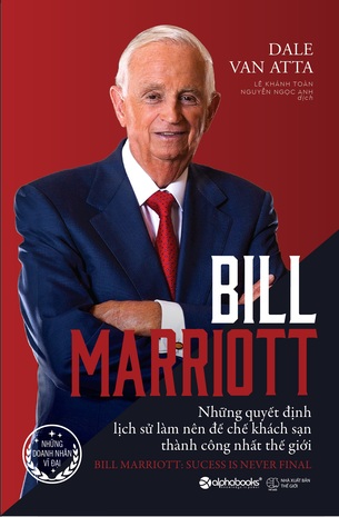 Bill Marriott - Những Quyết Định Lịch Sử Làm Nên Đế Chế Khách Sạn Thành Công Nhất Thế Giới -  Dale Van Atta