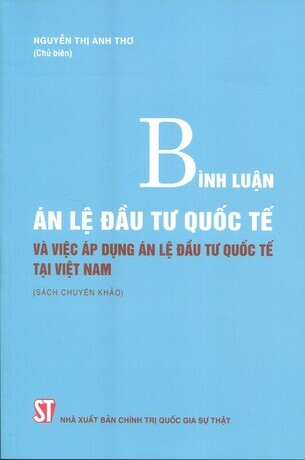 Bình luận án lệ đầu tư quốc tế và việc áp dụng án lệ đầu tư quốc tế tại Việt Nam (sách chuyên khảo)