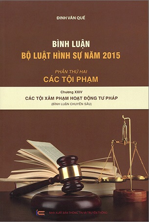 Sách Bình Luận Bộ Luật Hình Sự 2015 - Phần 2 Các Tội Phạm - Chương XXIV - Các Tội Xâm Phạm Hoạt Động Tư Pháp - Đinh Gia Quế