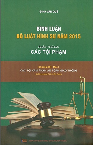 Sách Bình Luận Bộ Luật Hình Sự 2015 - Phần 2 Các Tội Phạm - Chương XXI Mục 1 - Các Tội Xâm Phạm An Toàn Giao Thông - Đinh Văn Quế