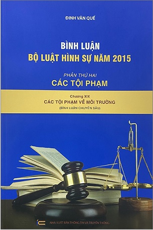 Sách Bình Luận Bộ Luật Hình Sự 2015 - Phần 2 Các Tội Phạm - Chương XIX - Các Tội Phạm Về Môi Trường - Đinh Văn Quế