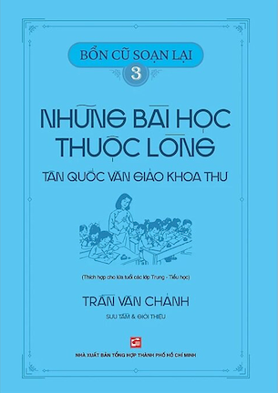 Bổn Cũ Soạn Lại 3 - Những Bài Học Thuộc Lòng Tân Quốc Văn Giáo Khoa Thư - Trần Văn Chánh