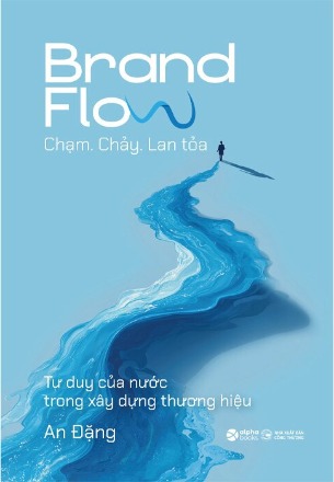 Brand Flow: Chạm, Chảy, Lan Tỏa - Tư Duy Của Nước Trong Xây Dựng Thương Hiệu (An Đặng)