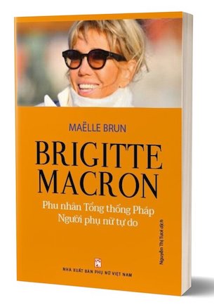 Brigitte Macron - Phu Nhân Tổng Thống Pháp - Người Phụ Nữ Tự Do - Maëlle Brun