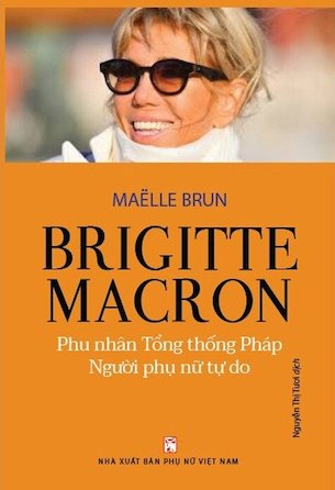 Brigitte Macron - Phu Nhân Tổng Thống Pháp - Người Phụ Nữ Tự Do - Maëlle Brun