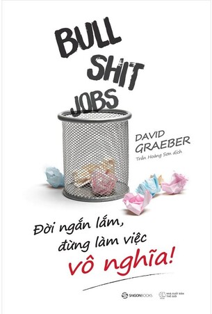 Bullshit Jobs: Đời ngắn lắm, đừng làm việc vô nghĩa - David Graeber