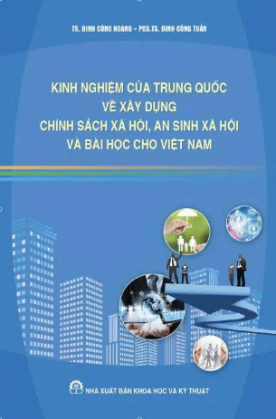 KINH NGHIỆM CỦA TRUNG QUỐC VỀ XÂY DỰNG CHÍNH SÁCH XÃ HỘI, AN SINH XÃ HỘI VÀ BÀI HỌC CHO VIỆT NAM - TS. Đinh Công Hoàng - PGS.TS. Đinh Công Tuấn