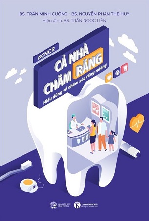 Sách Cả nhà chăm răng: Hiểu đúng về chăm sóc răng miệng - BS. Trần Minh Cường, BS. Nguyễn Phan Thế Huy