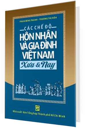 Các Chế Độ Hôn Nhân Và Gia Đình Việt Nam Xưa Và Nay (Bìa Cứng) - Phan Đăng Thanh, Trương Thị Hòa