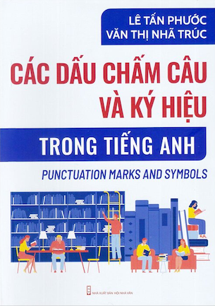 Các Dấu Chấm Câu Và Ký Hiệu Trong Tiếng Anh - Lê Tấn Phước, Văn Thị Nhã Trúc