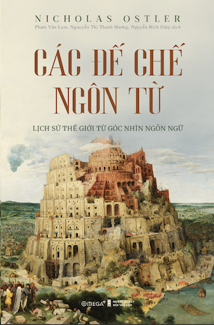 Các Đế Chế Ngôn Từ - Lịch Sử Thế Giới Từ Góc Nhìn Ngôn Ngữ - Nicholas Ostler