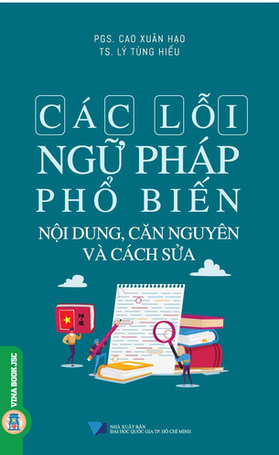 Các Lỗi Ngữ Pháp Phổ Biến: Nội Dung, Căn Nguyên Và Cách Sửa (Cao Xuân Hạo, Lý Tùng Hiếu)