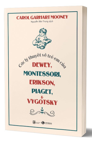 Các Lý Thuyết Về Trẻ Em Của Dewey, Montessori, Erikson, Piaget & Vygotsky - Carol Garhart Mooney