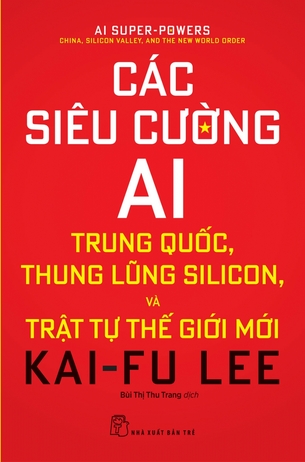 Các Siêu Cường AI: Trung Quốc, Thung Lũng Silicon Và Trật Tự Thế Giới Mới