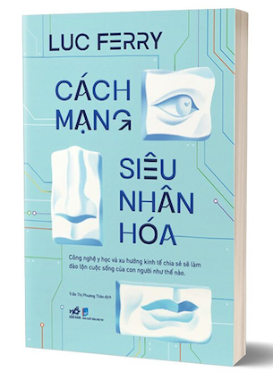 Cách Mạng Siêu Nhân Hóa - Công Nghệ Y Học Và Xu Hướng Kinh Tế Chia Sẻ - Luc Ferry