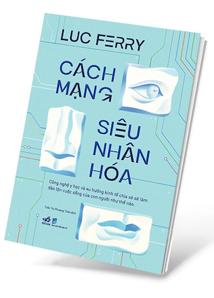 Cách Mạng Siêu Nhân Hóa - Công Nghệ Y Học Và Xu Hướng Kinh Tế Chia Sẻ - Luc Ferry