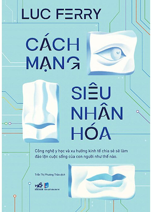 Cách Mạng Siêu Nhân Hóa - Công Nghệ Y Học Và Xu Hướng Kinh Tế Chia Sẻ - Luc Ferry