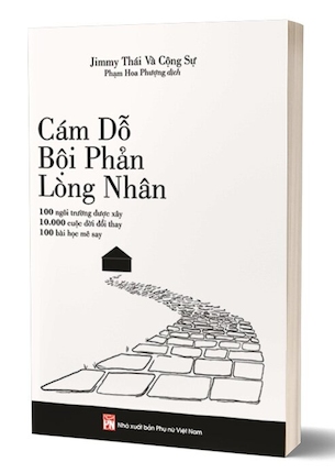 Cám Dỗ, Bội Phản, Lòng Nhân - 100 Ngôi Trường Được Xây, 10.000 Bài Học Đổi Thay, 100 Bài Học Mê Say - Jimmy Thái