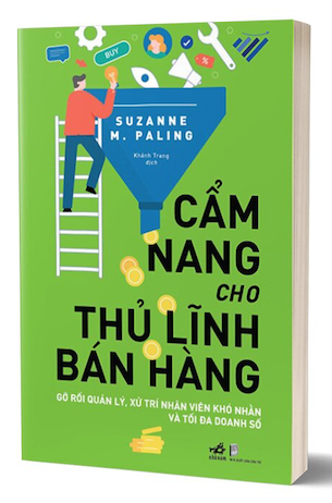 Cẩm Nang Cho Thủ Lĩnh Bán Hàng - Gỡ Rối Quản Lý, Xử Trí Nhân Viên Khó Nhằn Và Tối Đa Doanh Số - Suzanne M. Paling