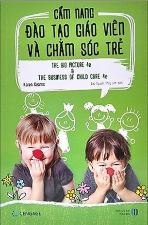 Cẩm Nang Đào Tạo Giáo Viên Và Chăm Sóc Trẻ - The Big Picture 4e And The Business Of The Child Care 4e