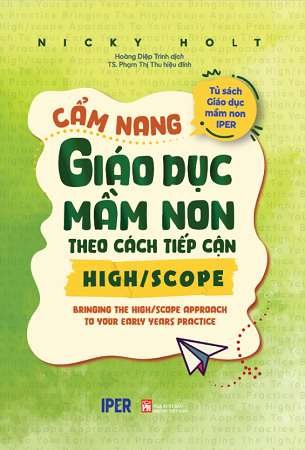 Sách Cẩm Nang Giáo Dục Mầm Non Theo Cách Tiếp Cận High/Scope - Nicky Holt