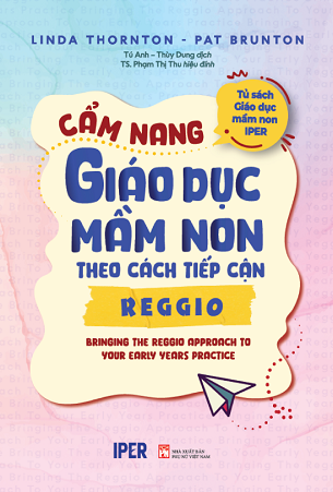 Sách Cẩm Nang Giáo Dục Mầm Non Theo Cách Tiếp Cận Reggio - Linda Thornton, Pat Brunton