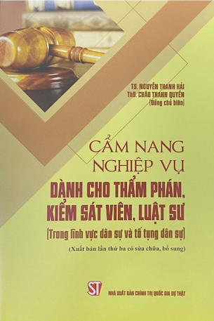 Cẩm Nang Nghiệp Vụ Dành Cho Thẩm Phán, Kiểm Sát Viên, Luật Sư (Trong Lĩnh Vực Dân Sự Và Tố Tụng Dân Sự) -TS. Nguyễn Thanh Hải - ThS. Châu Thanh Quyền (Đồng chủ biên)