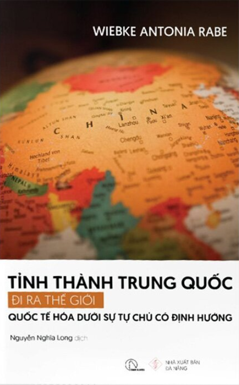 Tỉnh Thành Trung Quốc Đi Ra Thế Giới - Quốc Tế Hóa Dưới Sự Tự Chủ Có Định Hướng (Wiebke Antonia Rabe)