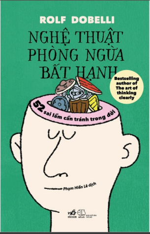 Nghệ Thuật Phòng Ngừa Bất Hạnh - 52 Sai Lầm Cần Tránh Trong Đời - Rolf Dobelli