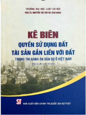 Kê biên quyền sử dụng đất, tài sản gắn liền với đất trong thi hành án dân sự ở Việt Nam (Sách chuyên khảo) - PGS.TS, Nguyễn Thị Thu Hà