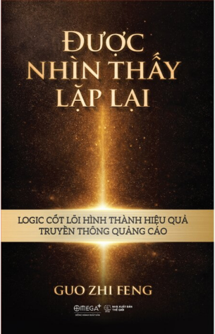 Được Nhìn Thấy Lặp Lại - Logic Cốt Lõi Hình Thành Hiệu Quả Truyền Thông Quảng Cáo (Bìa Cứng) - Guo Zhi Feng&nbsp;