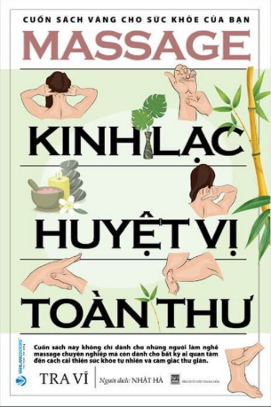 Massage Kinh Lạc Huyệt Vị Toàn Thư - Cuốn sách vàng cho sức khỏe của bạn - Tra Vĩ