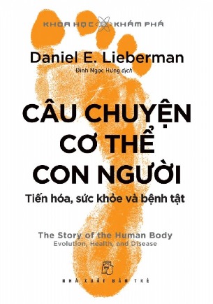 Câu Chuyện Cơ Thể Con Người: Tiến Hóa, Sức Khỏe Và Bệnh Tật Daniel E. Lieberman