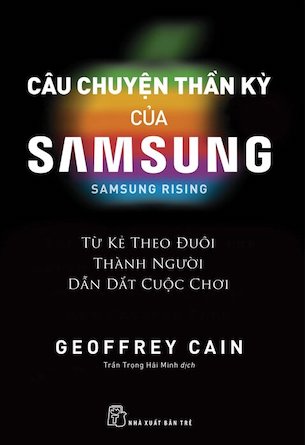 Câu Chuyện Thần Kỳ Của Samsung - Từ Kẻ Theo Đuôi Thành Người Dẫn Dắt Cuộc Chơi - Geofrey Cain