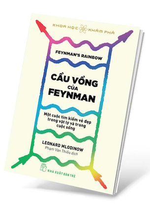 Cầu Vồng Của Feyman - Một Cuộc Tìm Kiếm Vẻ Đẹp Trong Vật Lý Và Trong Cuộc Sống - Leonard Mlodinow