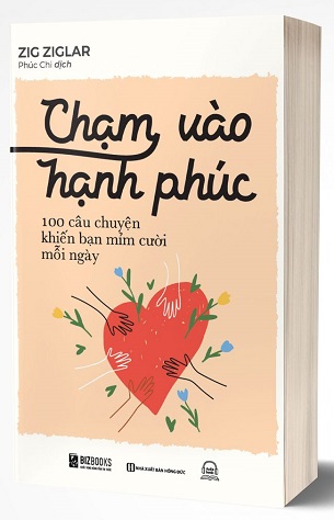 Sách Chạm Vào Hạnh Phúc 100 Câu Chuyện Khiến Bạn Mỉm Cười Mỗi Ngày Zig Ziglar