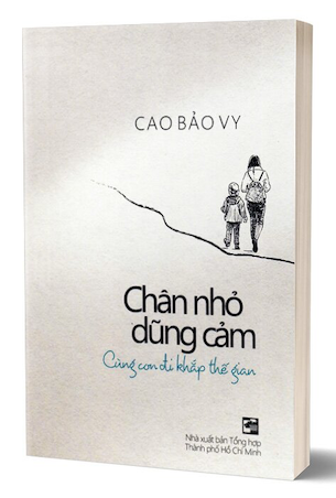 Chân Nhỏ Dũng Cảm - Cùng Con Đi Khắp Thế Gian - Cao Bảo Vy