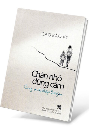 Chân Nhỏ Dũng Cảm - Cùng Con Đi Khắp Thế Gian - Cao Bảo Vy