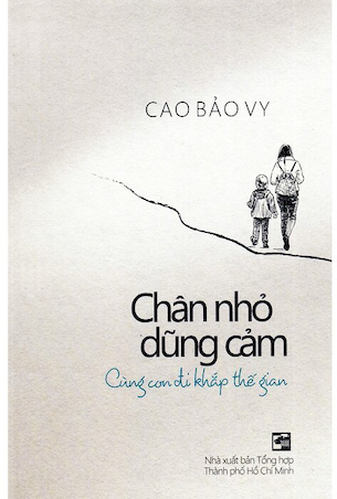 Chân Nhỏ Dũng Cảm - Cùng Con Đi Khắp Thế Gian - Cao Bảo Vy