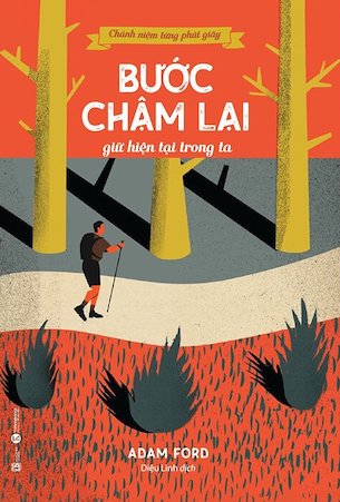 Chánh Niệm Từng Phút Giây - Bước Chậm Lại Giữ Hiện Tại Trong Ta - Adam Ford