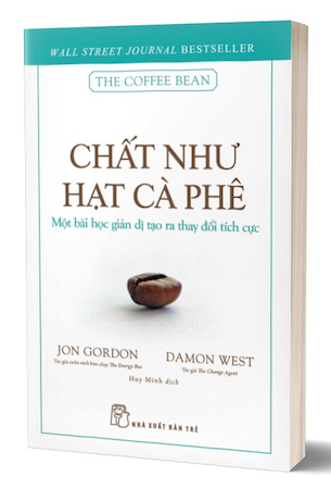 Chất Như Hạt Cà Phê - Một Bài Học Giản Dị Tạo Ra Thay Đổi Tích Cực - Jon Gordon, Damon West