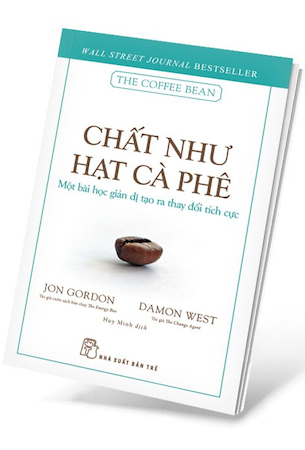 Chất Như Hạt Cà Phê - Một Bài Học Giản Dị Tạo Ra Thay Đổi Tích Cực - Jon Gordon, Damon West